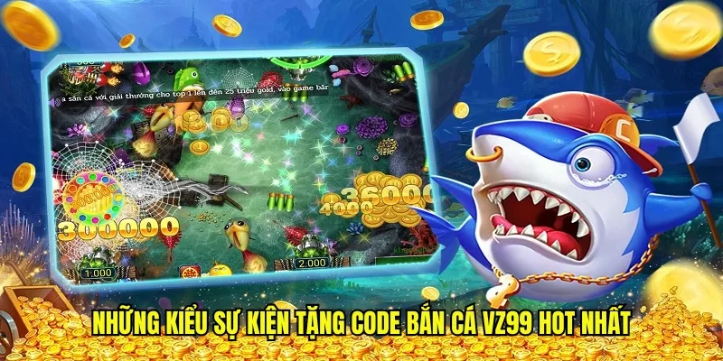 Những kiểu sự kiện tặng code bắn cá vz99 hot nhất
