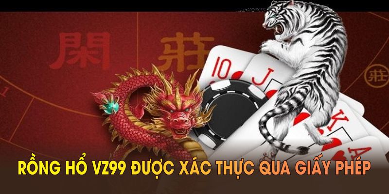 Rồng hổ vz99 được xác thực qua giấy phép PAGCOR và Isle Of Man