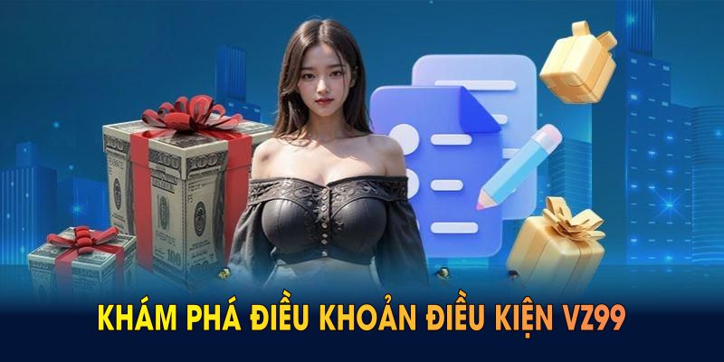 Khám phá điều khoản điều kiện VZ99, trải nghiệm cá cược an toàn
