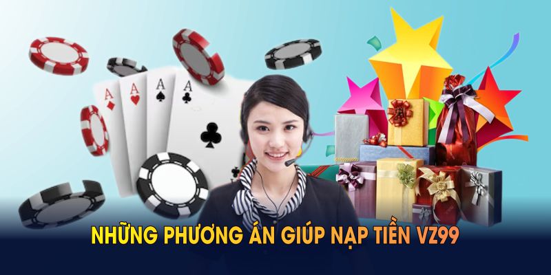 Những phương án giúp nạp tiền VZ99 thuận tiện và tối ưu cho mọi người