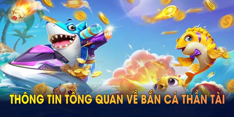 Khám phá thông tin tổng quan về bắn cá Thần Tài
