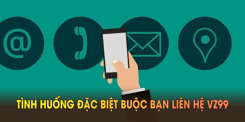 Tình huống đặc biệt buộc bạn liên hệ vz99 để bảo đảm quyền lợi