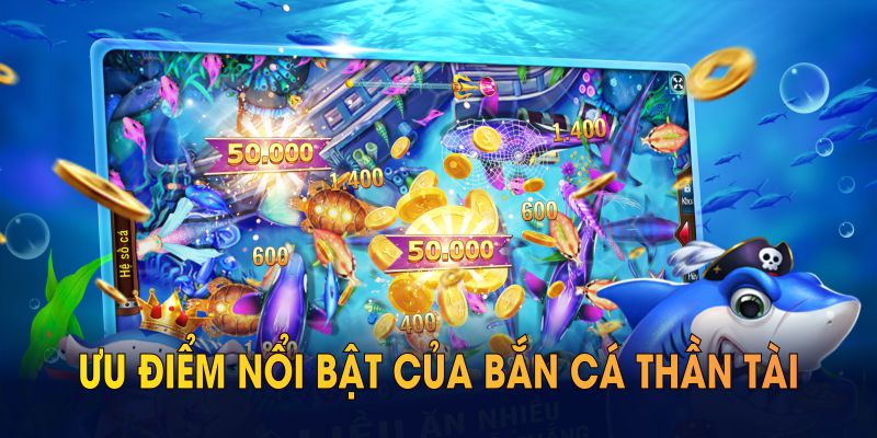 Ưu điểm nổi bật của bắn cá Thần Tài thu hút người chơi